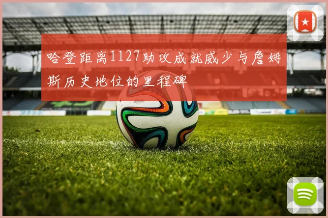 哈登距离1127助攻成就威少与詹姆斯历史地位的里程碑